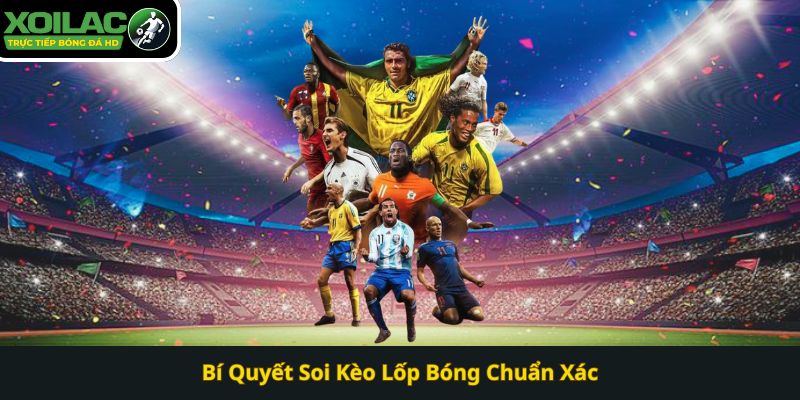 Kèo Lốp Bóng - Bí Quyết Soi Kèo Chuẩn Xác Khi Xem Bóng Đá Trực Tuyến