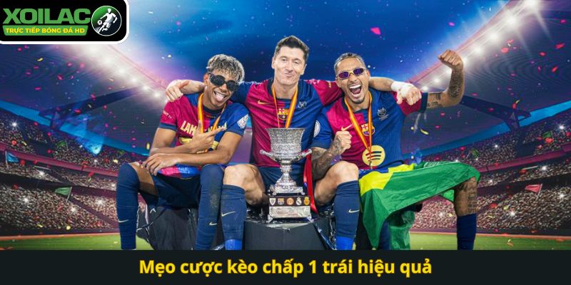 Mẹo cược kèo chấp 1 trái hiệu quả