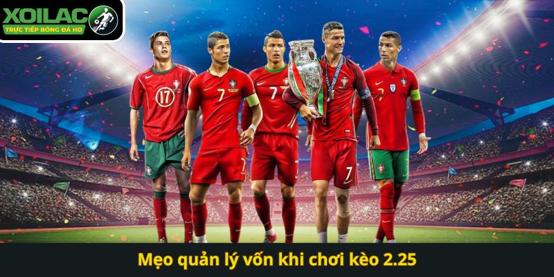 Mẹo quản lý vốn khi chơi kèo 2.25